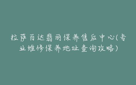 拉萨百达翡丽保养售后中心(专业维修保养地址查询攻略)